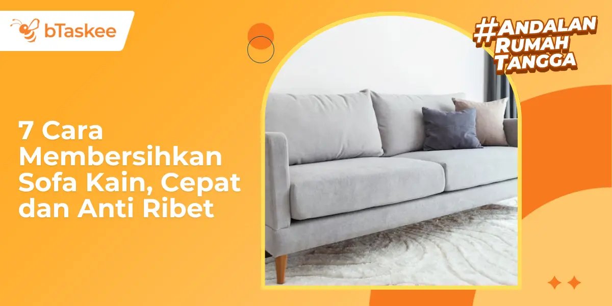 7 Cara Membersihkan Sofa Kain, Cepat dan Anti Ribet