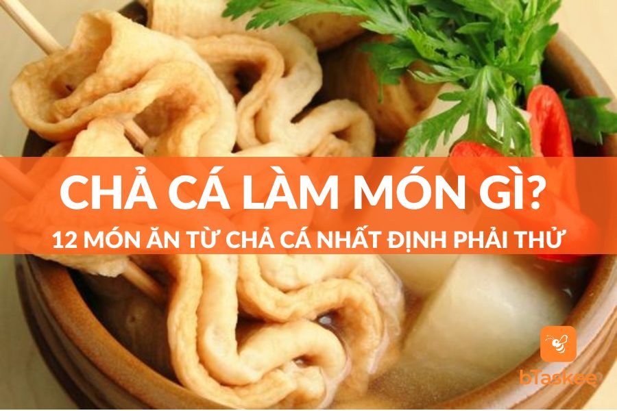 Chả Cá Làm Món Gì Ngon? 12+ Món Ngon Từ Chả Cá