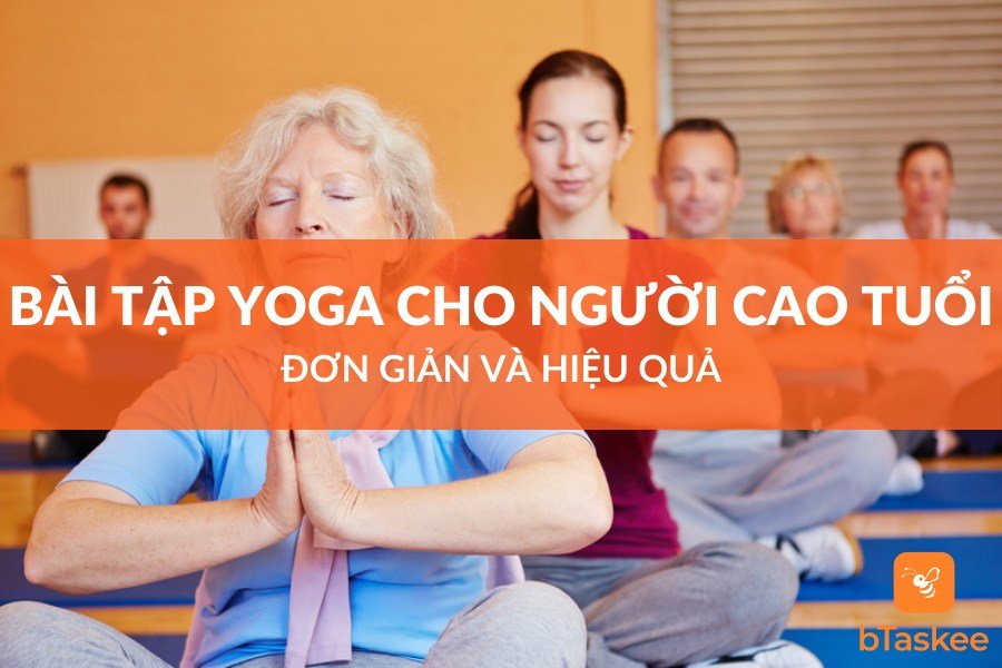 5 Bài Tập Yoga Cho Người Cao Tuổi Đơn Giản Và Hiệu Quả