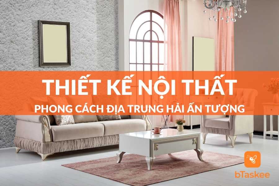 Tìm Hiểu "Tất Tần Tật" Về Phong Cách Nội Thất Địa Trung Hải