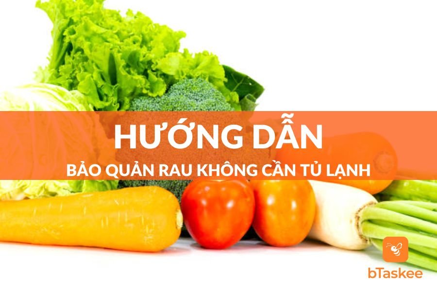 Cách Bảo Quản Rau Tươi Lâu Không Cần Tủ Lạnh
