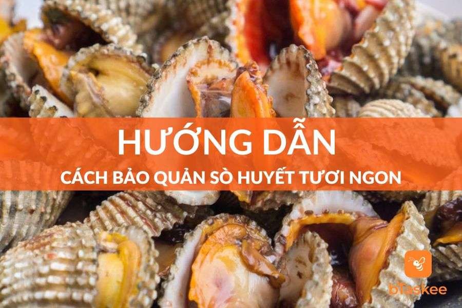 Cách Bảo Quản Sò Huyết Luôn Đảm Bảo Vị Tươi Ngon