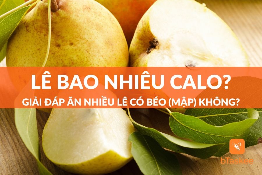 Lê Bao Nhiêu Calo? Ăn Nhiều Lê Có Béo (Mập) Không?