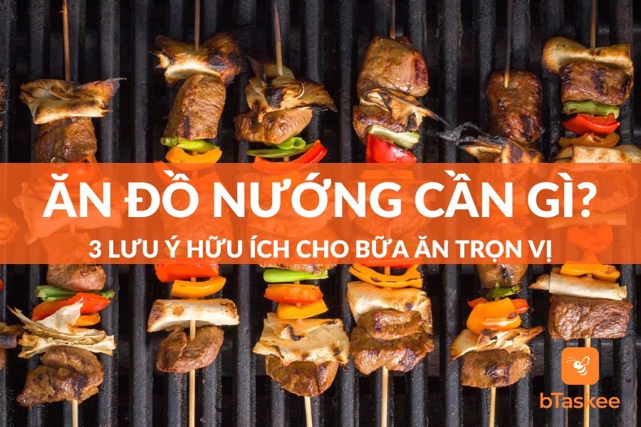 Ăn Đồ Nướng Cần Những Gì? 3 Lưu Ý Cho Bữa Ăn Trọn Vị